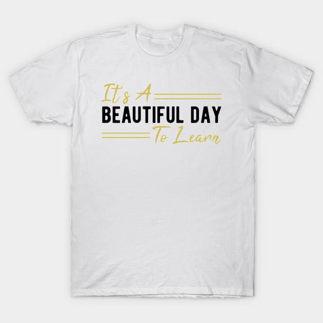 It's A Beautiful Day To Learn T-Shirt by StoreDay